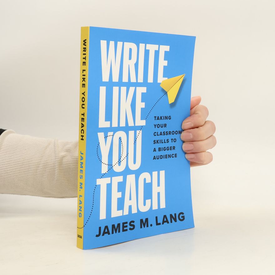 James M. Lang Chicago Guides to Writing, Editing, and Publishing: Write Like You Teach