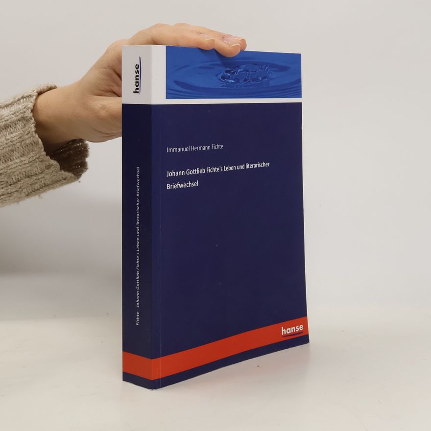 Imanuel Hermann Fichte Johann Gottlieb Fichte's Leben und literarischer Briefwechsel