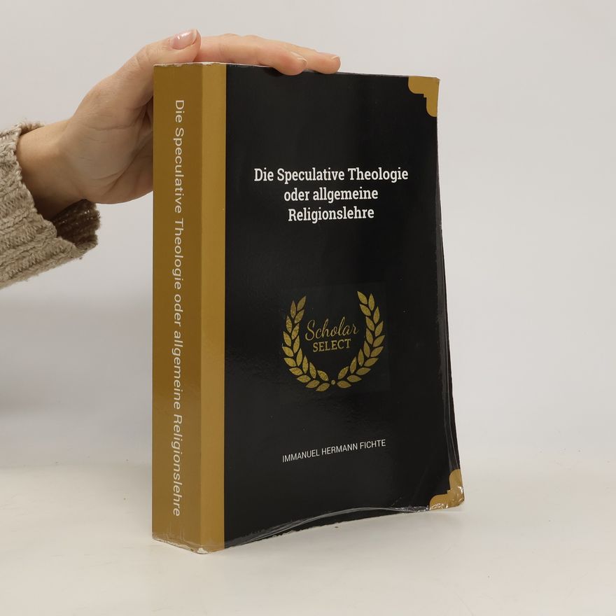 Immanuel Hermann Fichte Die Speculative Theologie oder allgemeine Religionslehre