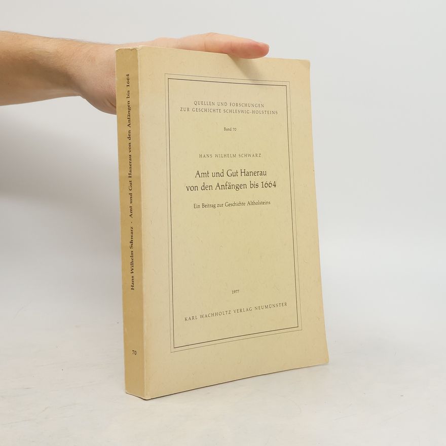 Hans Wilhelm Schwarz Quellen und Forschungen zur Geschichte Schleswig-Holsteins - 70: Amt und Gut Hanerau von den Anfängen bis 1664