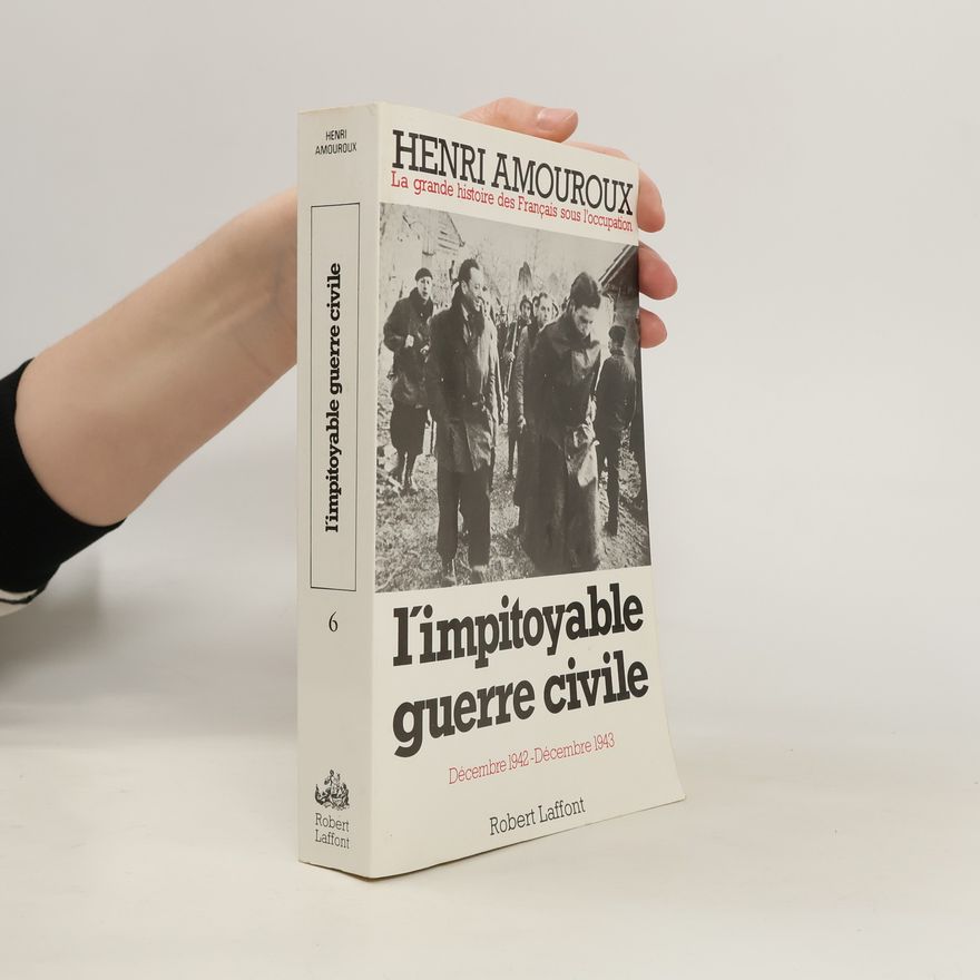 Henri Amouroux La grande histoire des Français sous l'occupation - 6: L'impitoyable guerre civile