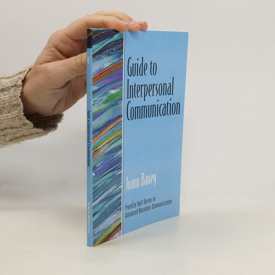 Joann Baney Prentice Hall Series in Advanced Business Communication: Guide to Interpersonal Communication