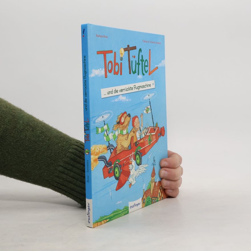 Barbara Rose Tobi Tüftel ... und die verrückte Flugmaschine