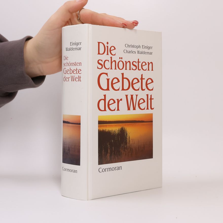 Christoph Einiger Die schönsten Gebete der Welt. Der Glaube grosser Persönlichkeiten.