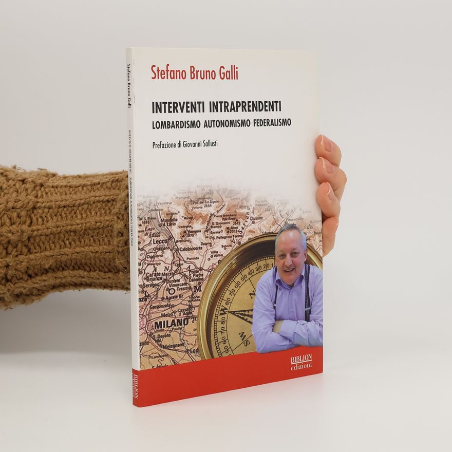 Stefano Bruno Galli Interventi intraprendenti. Lombardismo autonomismo federalismo