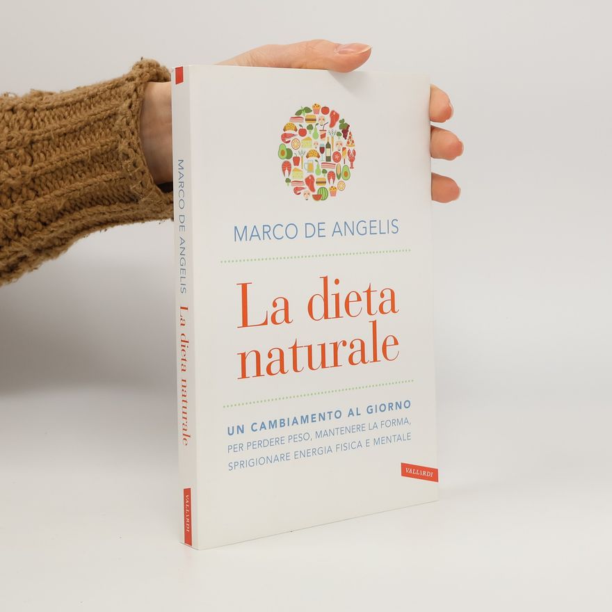 Marco De Angelis La dieta naturale. Un cambiamento al giorno per perdere peso, mantenere la forma, sprigionare energia fisica e mentale
