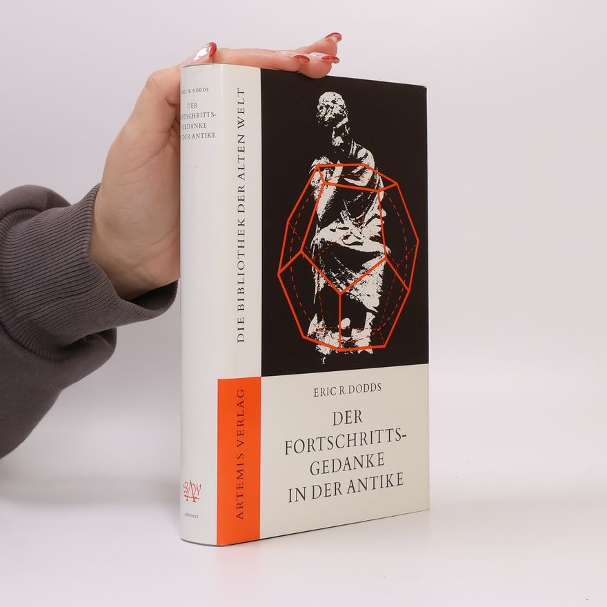 Eric Robertson Dodds Die Bibliothek der Alten Welt: Der Fortschrittsgedanke in der Antike und andere Aufsätze zu Literatur und Glauben der Griechen