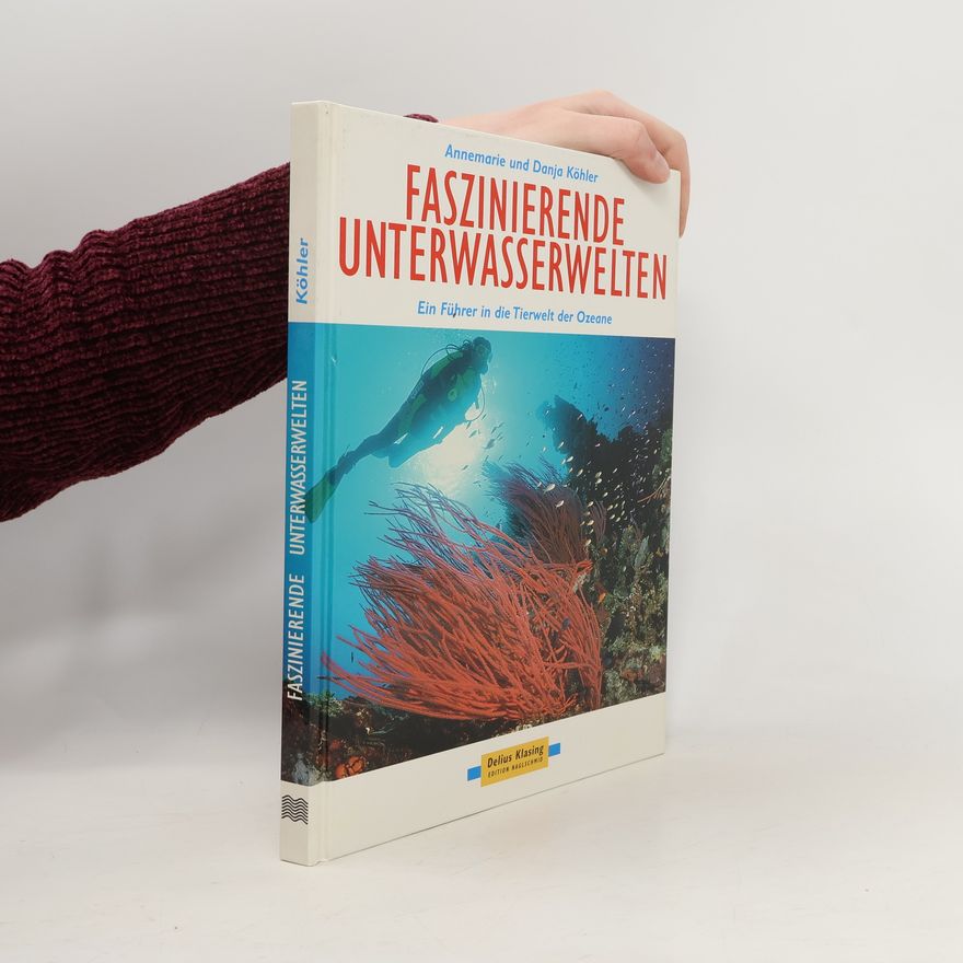 Danja Köhler Faszinierende Unterwasserwelten. Ein Führer in die Tierwelt der Ozeane.