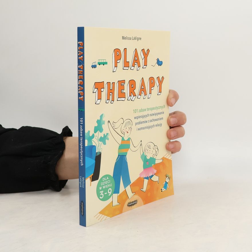 Melissa LaVigne Play therapy. 101 zabaw terapeutycznych wspierających rozwiązywanie problemów z zachowaniem i wzmacniających relację
