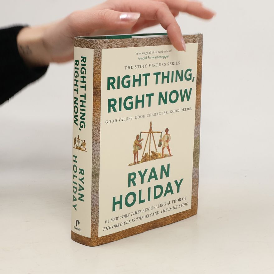 Ryan Holiday Right Thing, Right Now: Good Values. Good Character. Good Deeds.