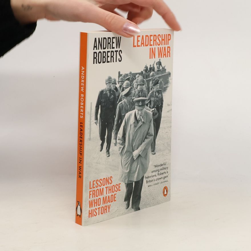 Andrew Roberts, Baron Roberts of Belgravia Leadership in War : Lessons from Those Who Made History
