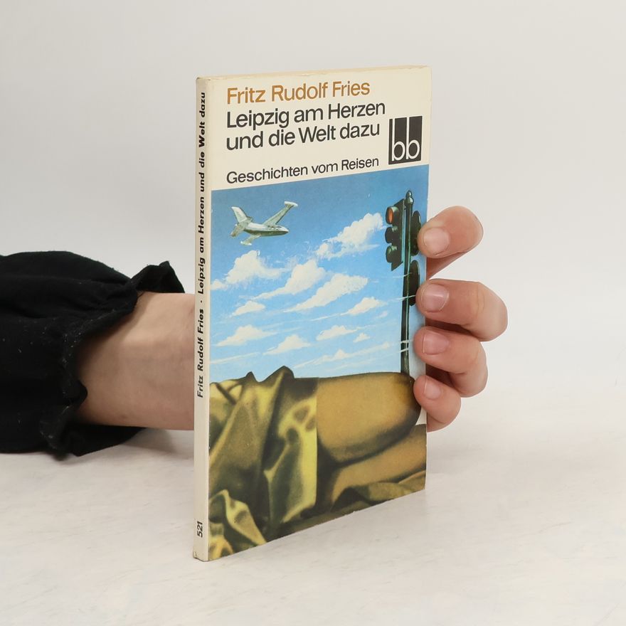 Fritz Rudolf Fries Leipzig am Herzen und die Welt dazu