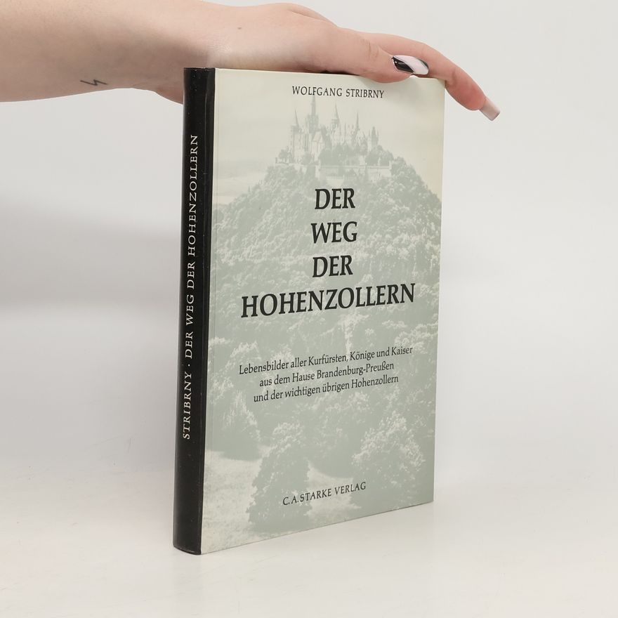 Wolfgang Stribrny Der Weg der Hohenzollern. Lebensbilder aller Kurfürsten, Könige und Kaiser aus dem Hause Brandenburg-Preussen und der wichtigen übrigen Hohenzollern