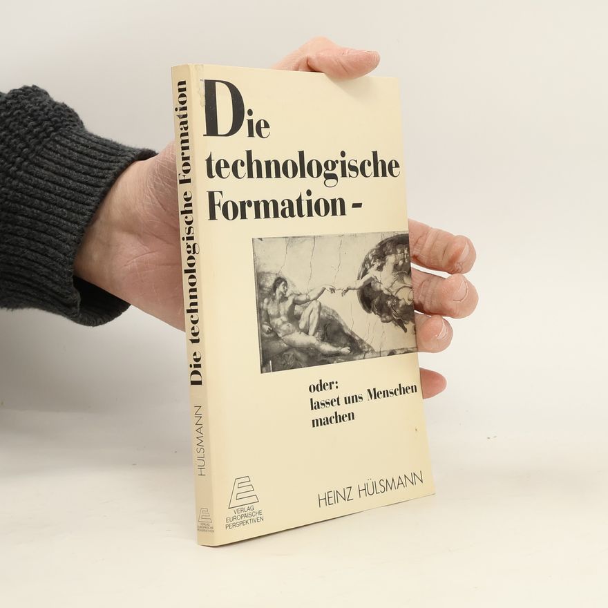Heinz Hülsmann Die technologische Formation - oder: lasset uns Menschen machen