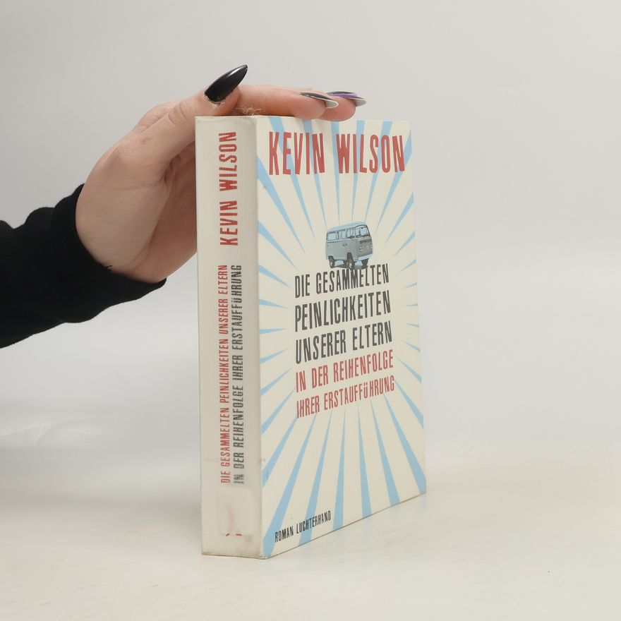 Kevin Wilson Die gesammelten Peinlichkeiten unserer Eltern in der Reihenfolge ihrer Erstaufführung