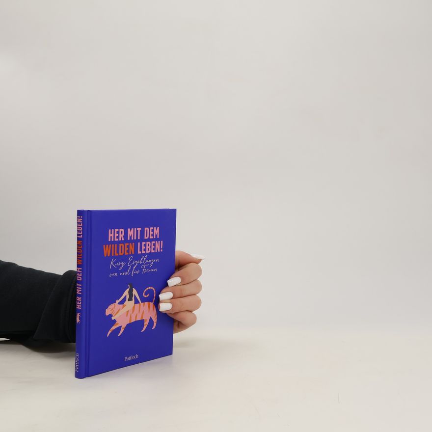 Autorenkollektiv Her mit dem wilden Leben!. Kurze Erzählungen von und für Frauen