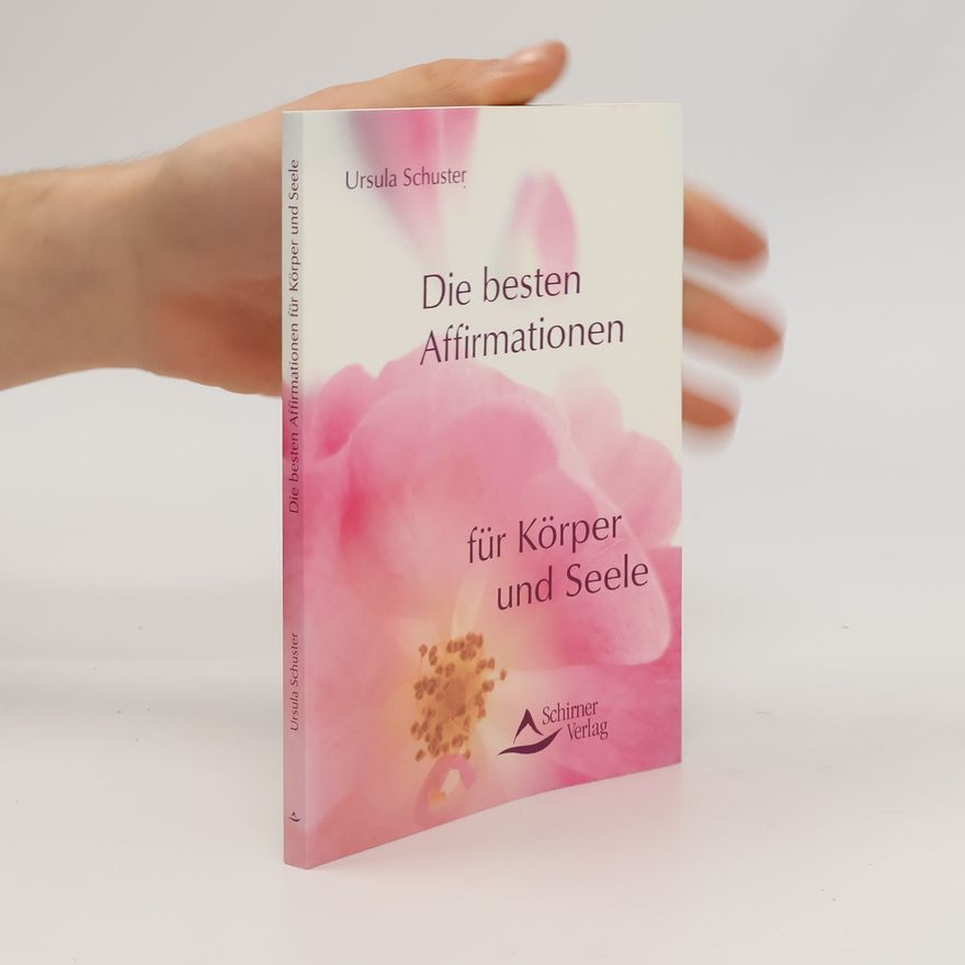 Ursula Schuster Die besten Affirmationen für Körper und Seele