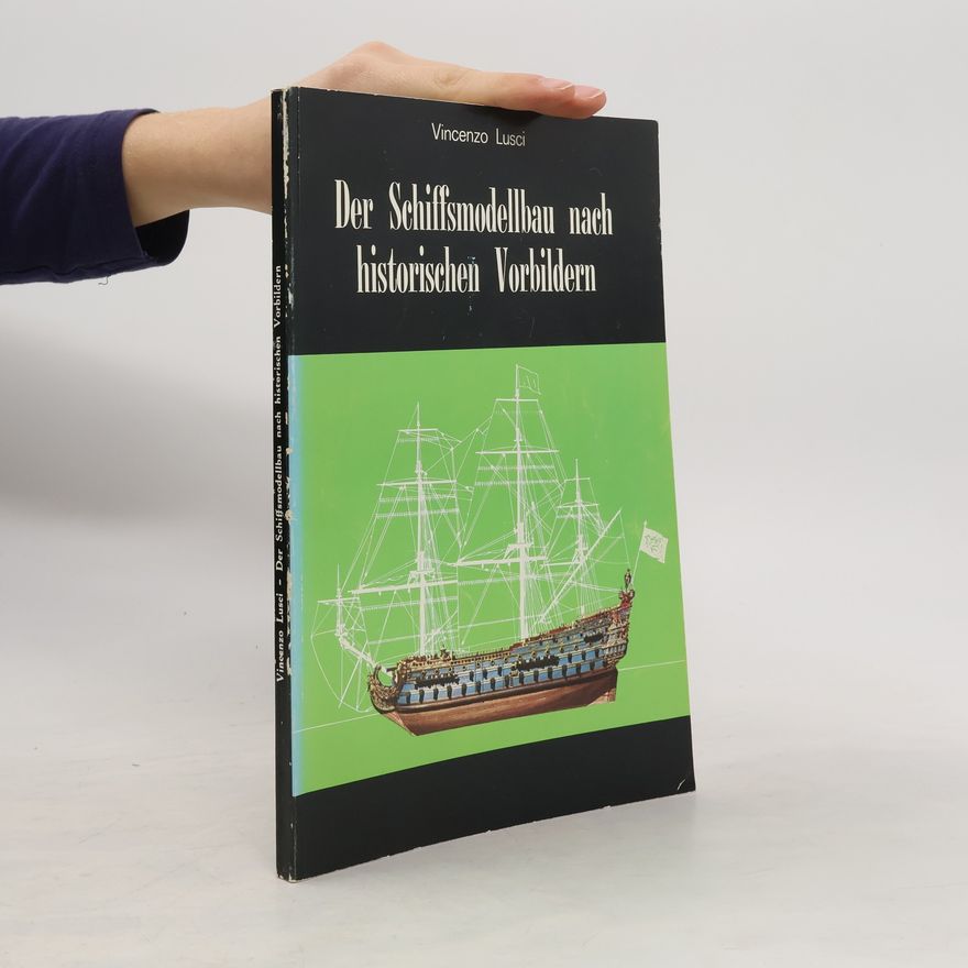 Vincenzo Lusci Der Schiffsmodellbau nach historischen Vorbildern