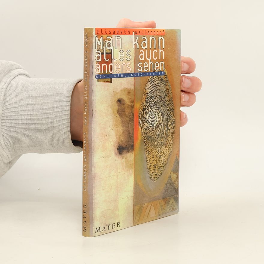 Elisabeth Wellendorf Man kann alles auch anders sehen. Schicksalsgeschichten