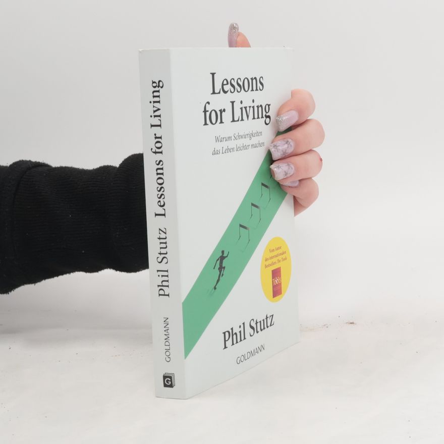 Phil Stutz Lessons for living. Warum Schwierigkeiten das Leben leichter machen - Vom Autor des internationalen Bestsellers "The Tools"