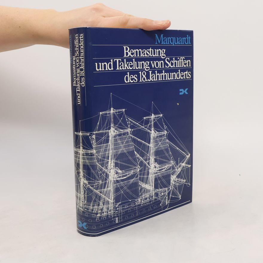 Karl Heinz Marquardt Bemastung und Takelung von Schiffen des 18. Jahrhunderts