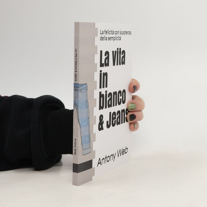 Antony Web La vita in bianco & Jeans: La felicità con la potenza della semplicità