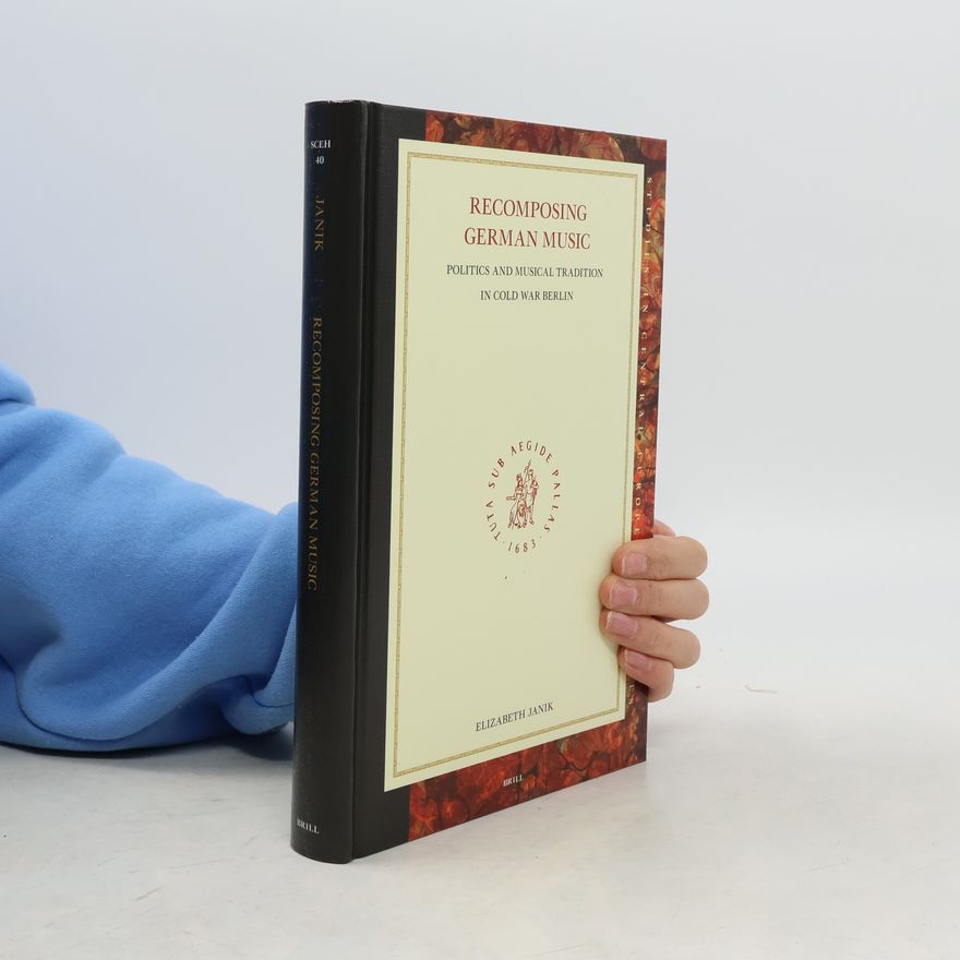 Elizabeth Janik Studies in Central European Histories - 40: Recomposing German Music
