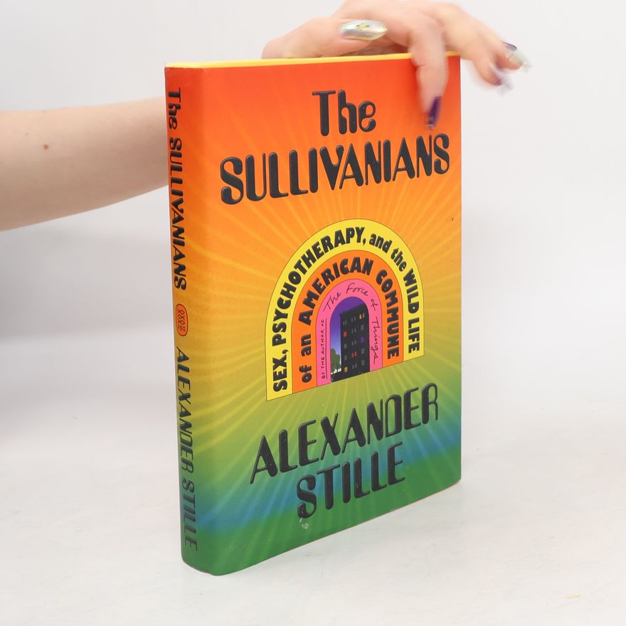 Alexander Stille The Sullivanians: Sex, Psychotherapy, and the Wild Life of an American Commune