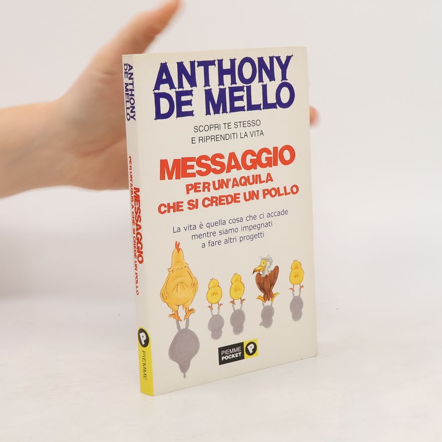 Anthony De Mello Messaggio per un'aquila che si crede un pollo. La vita è quella cosa che ci accade mentre siamo impegnati a fare altri progetti