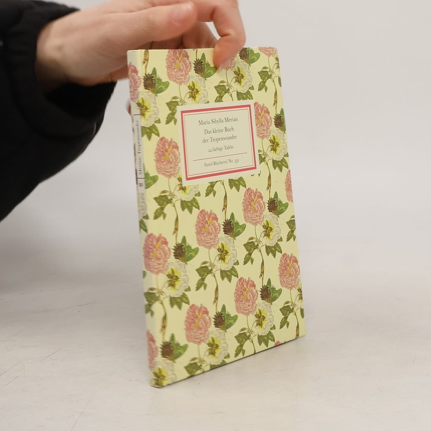 Maria Sibylla Merian Das kleine Buch der Tropenwunder
