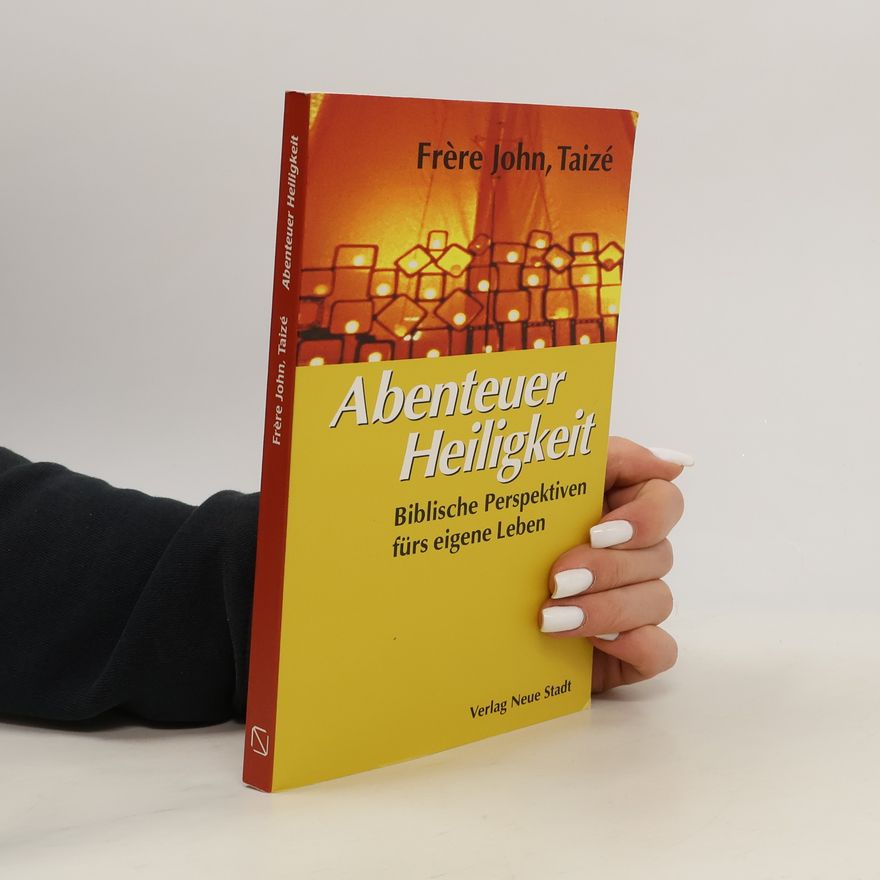 Frère John von Taizé Abenteuer Heiligkeit. Biblische Perspektiven fürs eigene Leben