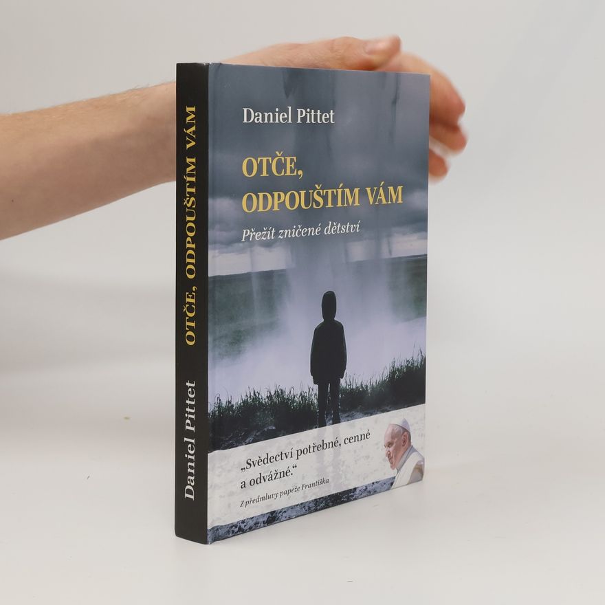 Daniel Pittet Otče, odpouštím vám: Přežít zničené dětství