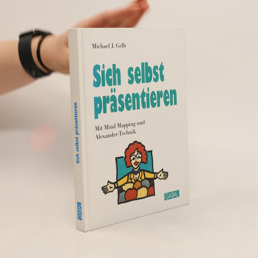 Michael J. Gelb Sich selbst präsentieren mit mind mapping und Alexander-Technik