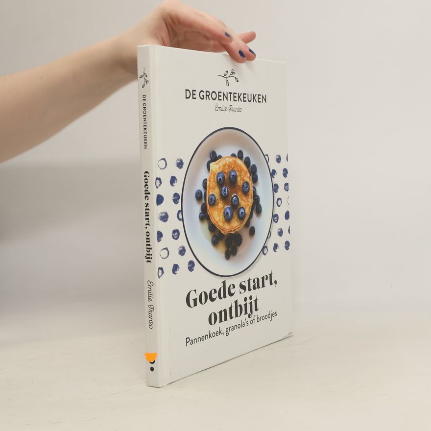 Émilie Franzo De Groentekeuken: Goede start, ontbijt: pannenkoek, granola's of broodjes