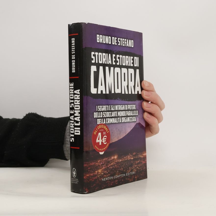 Bruno De Stefano Storia e storie di Camorra. I segreti e gli intrighi di potere dello scioccante mondo parallelo della criminalità organizzata