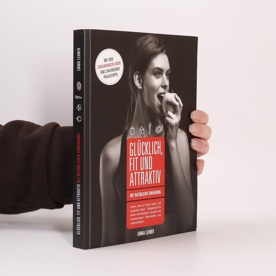 Emma Lehner Glücklich, fit und attraktiv. Mit natürlicher Ernährung