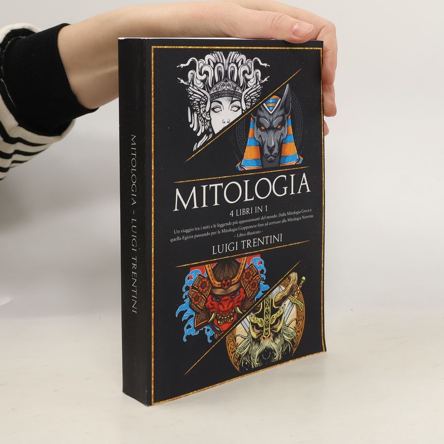 Luigi Trentini Mitologia: Un viaggio tra i miti più appassionanti del mondo. Dalla Mitologia Greca a quella Egizia passando per la Mitologia Giapponese fino ad arrivare alla Mitologia Norrena - Libro illustrato - 4 libri in 1