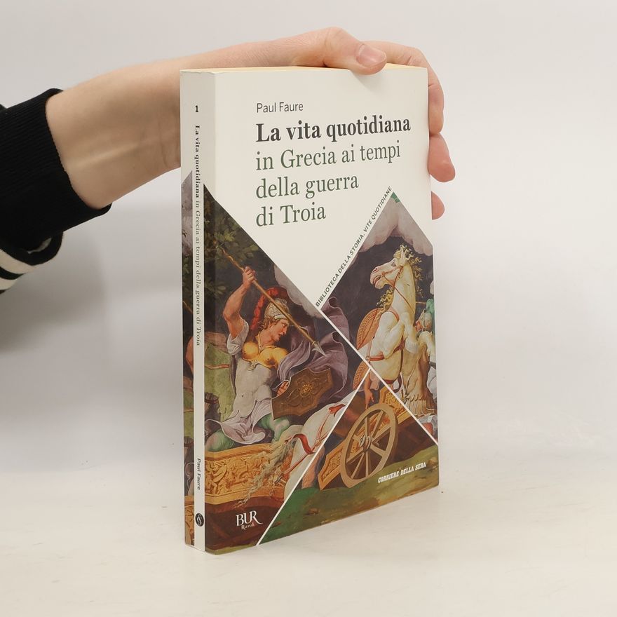 Paul Faure La vita quotidiana in Grecia ai tempi della guerra di Troia