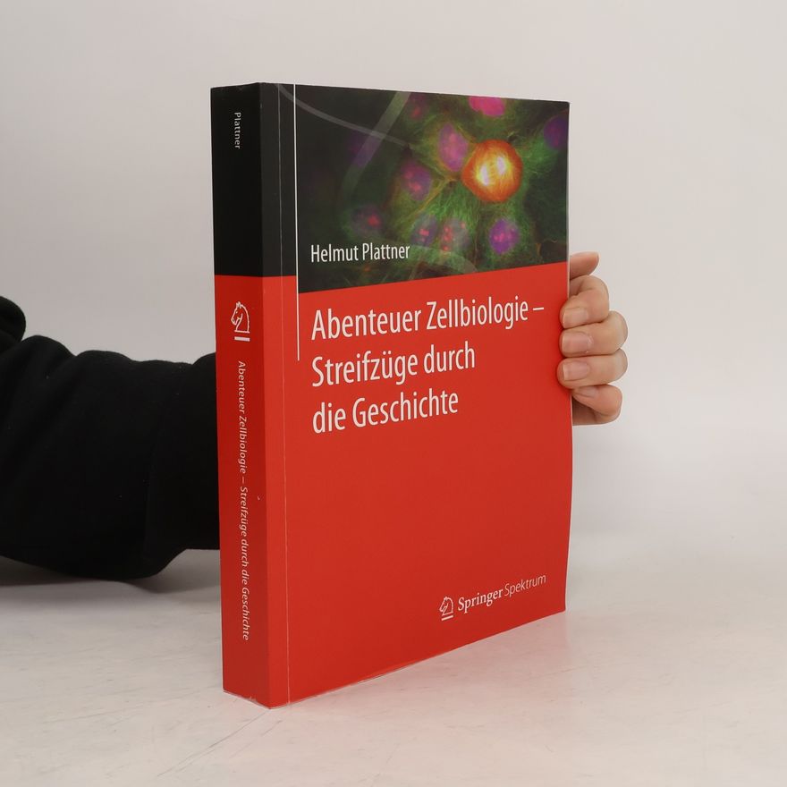 Helmut Plattner Abenteuer Zellbiologie - Streifzüge durch die Geschichte