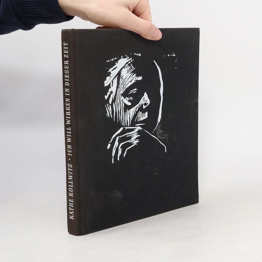Käthe Kollwitz Ich will wirken in dieser Zeit