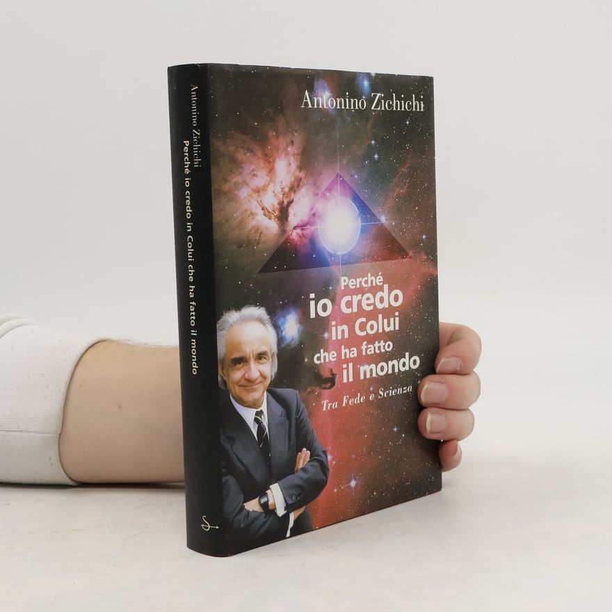 Antonino Zichichi Perché io credo in Colui che ha fatto il mondo. Tra Fede e Scienza