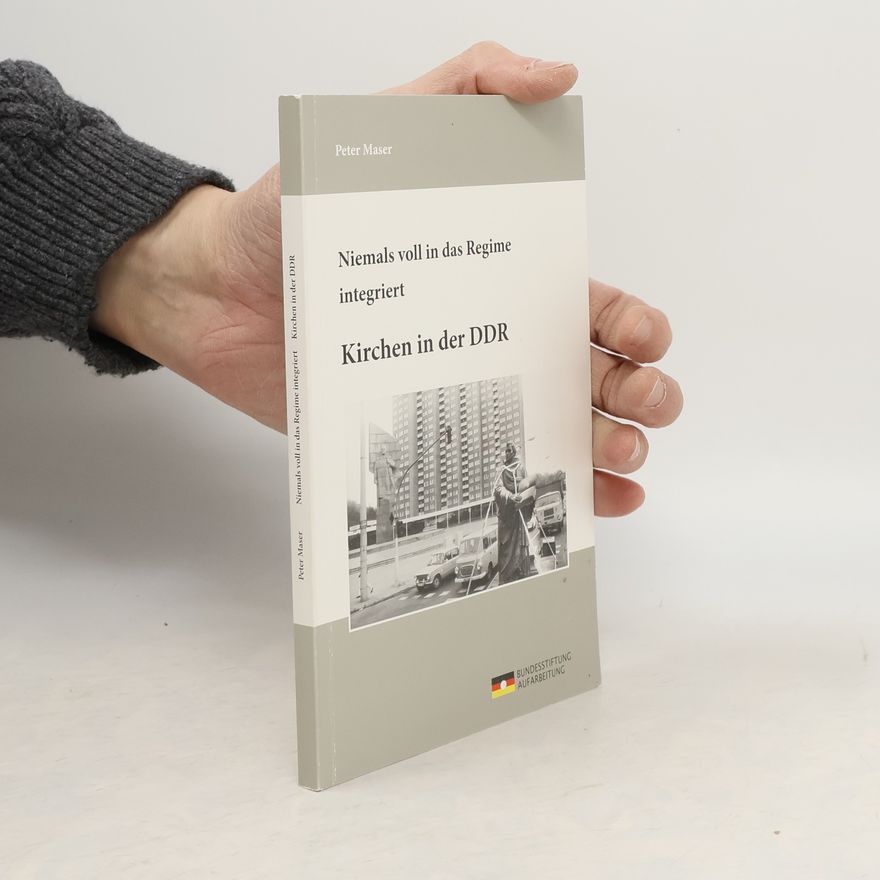 Peter Maser Niemals voll in das Regime integriert. Kirchen in der DDR