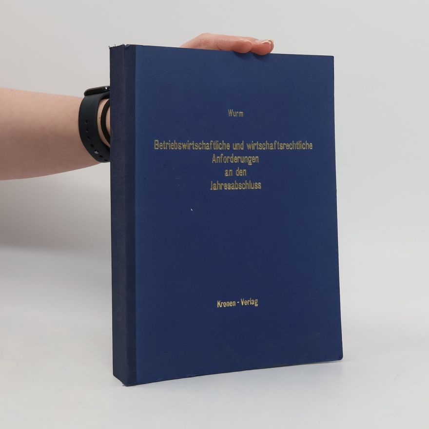 Siegfried Wurm Betriebswirtschaftliche und wirtschaftsrechtliche Anforderungen an den Jahresabschluss