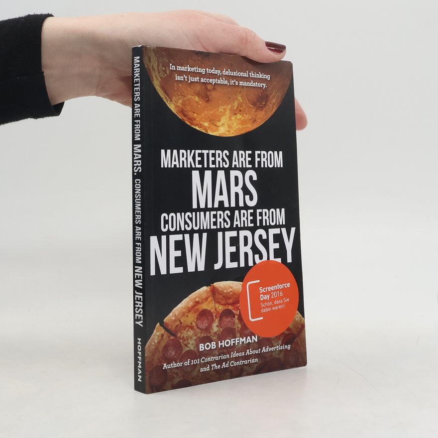 Bob Hoffman Marketers Are From Mars, Consumers Are From New Jersey