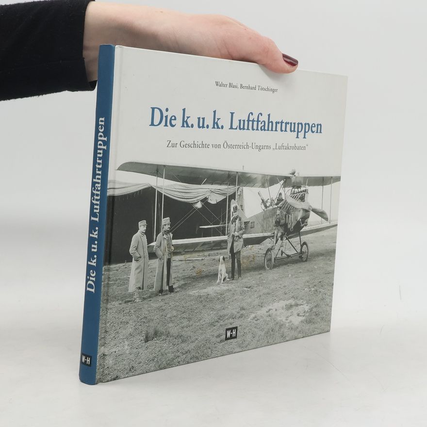 Bernhard Tötschinger Die k. u. k. Luftfahrtruppen