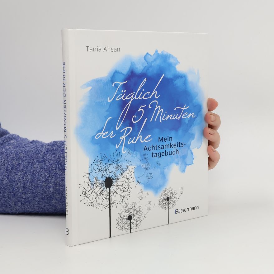 Tania Ahsan Täglich 5 Minuten der Ruhe - Mein Achtsamkeitstagebuch. Für mehr Ruhe und Gelassenheit -