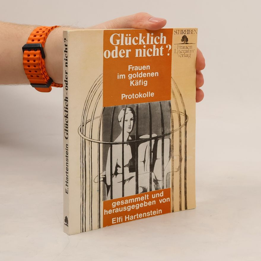 Elfi Hartenstein Glücklich, oder nicht? Frauen im goldenen Käfig