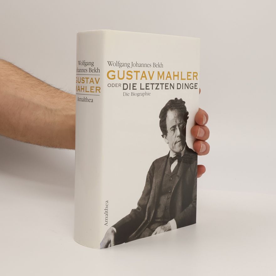 Wolfgang Johannes Bekh Gustav Mahler oder die letzten Dinge