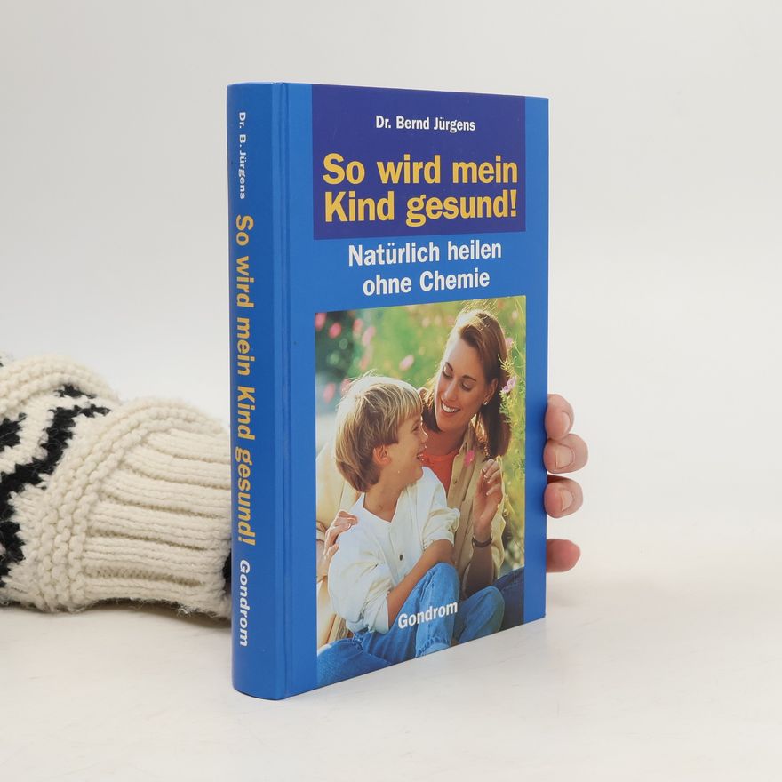 Dr. Bernd Jürgens So wird mein Kind gesund!