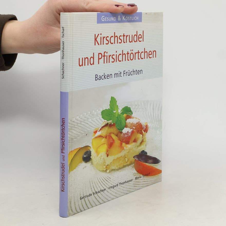 Maria Tscharf Kirschstrudel und Pfirsichtörtchen: Backen mit Früchten